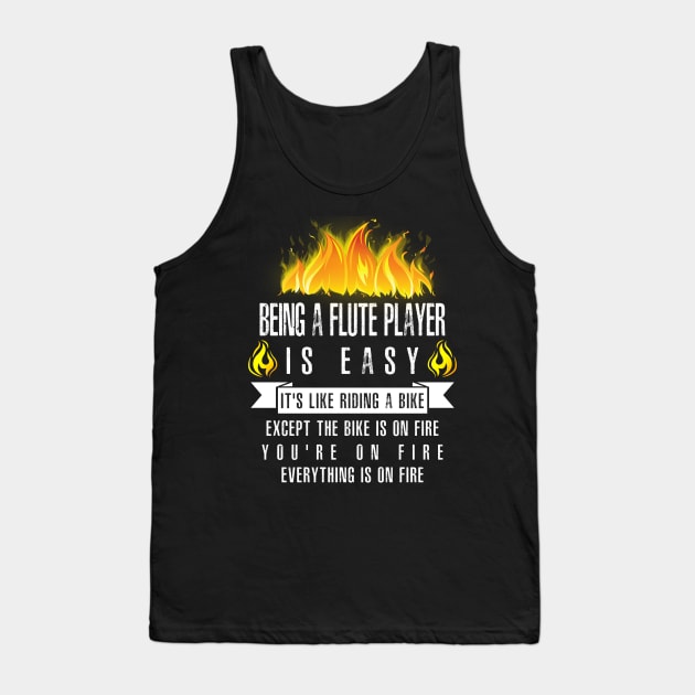 Being a Flute Player Is Easy (Everything Is On Fire) Tank Top by helloshirts